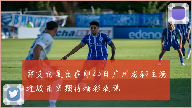 郭艾伦复出在即23日广州龙狮主场迎战南京期待精彩表现