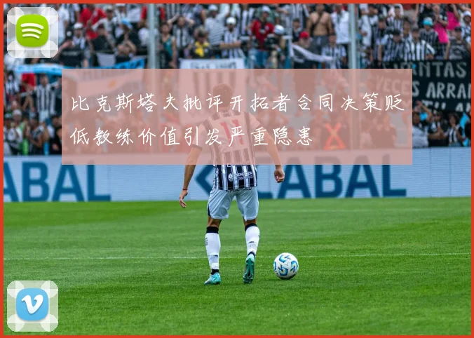 比克斯塔夫批评开拓者合同决策贬低教练价值引发严重隐患